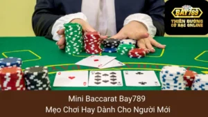 Mini Baccarat Bay789: Mẹo Chơi Hay Dành Cho Người Mới