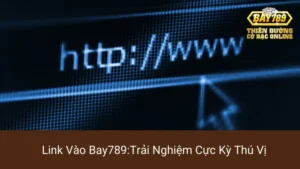 Link Vào Bay789: Trải Nghiệm Cực Kỳ Thú Vị