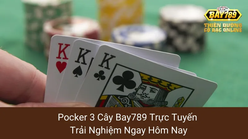 Pocker 3 Cây Bay789 Trực Tuyến: Trải Nghiệm Ngay Hôm Nay