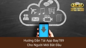 Hướng Dẫn Tải App Bay789 Cho Người Mới Bắt Đầu