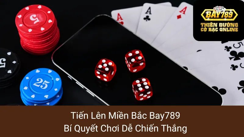 Tiến Lên Miền Bắc Bay789:Bí Quyết Chơi Dễ Chiến Thắng